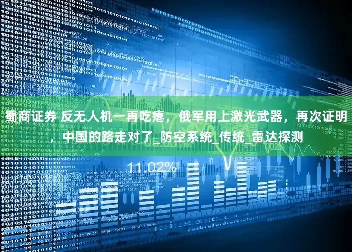 蜀商证券 反无人机一再吃瘪，俄军用上激光武器，再次证明，中国的路走对了_防空系统_传统_雷达探测